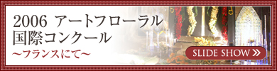 2006アートフローラル国際コンクール～フランスにて～
